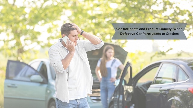 Car Accidents and Product Liability: When Defective Car Parts Leads to Crashes