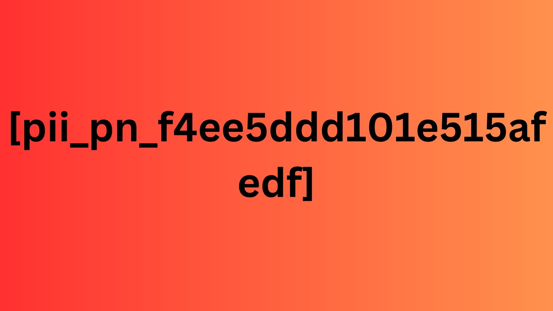 How to solve [pii_pn_f4ee5ddd101e515afedf] error code